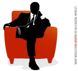 What Would Don Draper Do In Today’s Digital World? What Would Don Draper Do In Today’s Digital World?